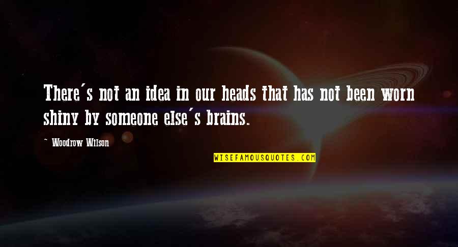 You Are Shiny Quotes By Woodrow Wilson: There's not an idea in our heads that
