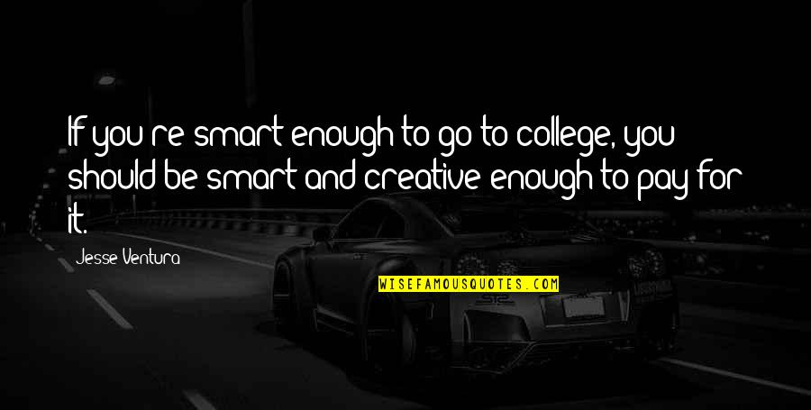You Are Smart Enough Quotes By Jesse Ventura: If you're smart enough to go to college,