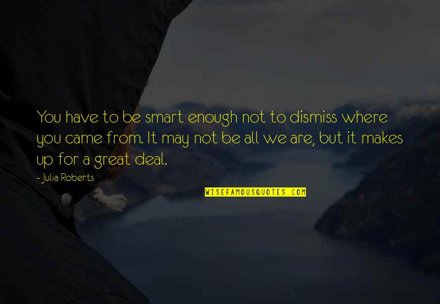 You Are Smart Enough Quotes By Julia Roberts: You have to be smart enough not to