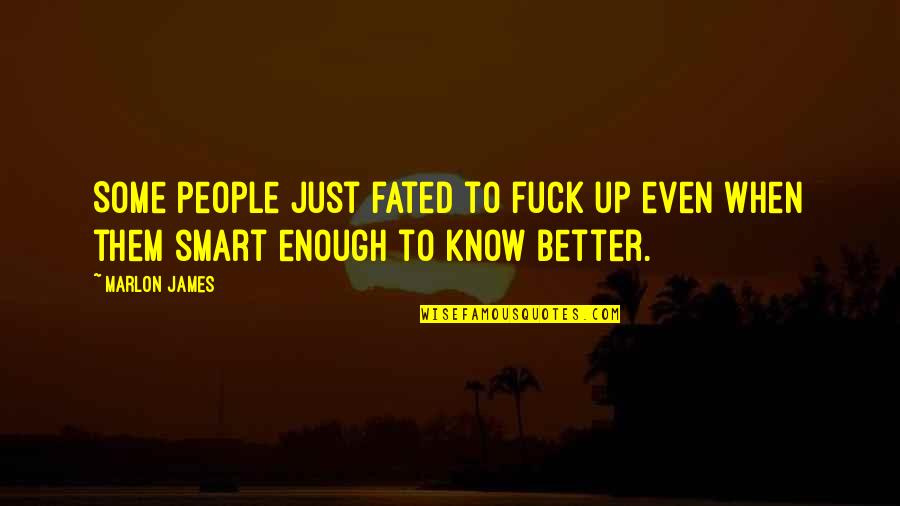 You Are Smart Enough Quotes By Marlon James: Some people just fated to fuck up even