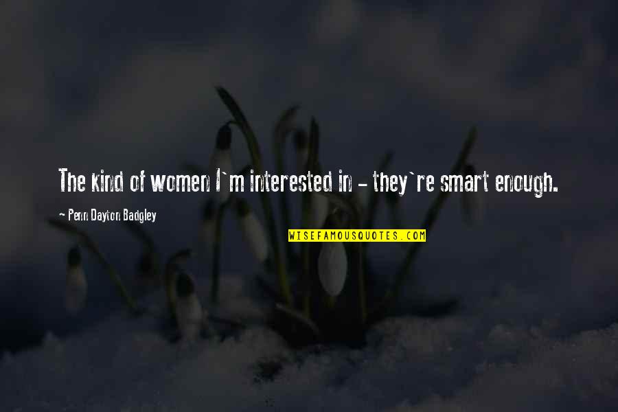 You Are Smart Enough Quotes By Penn Dayton Badgley: The kind of women I'm interested in -