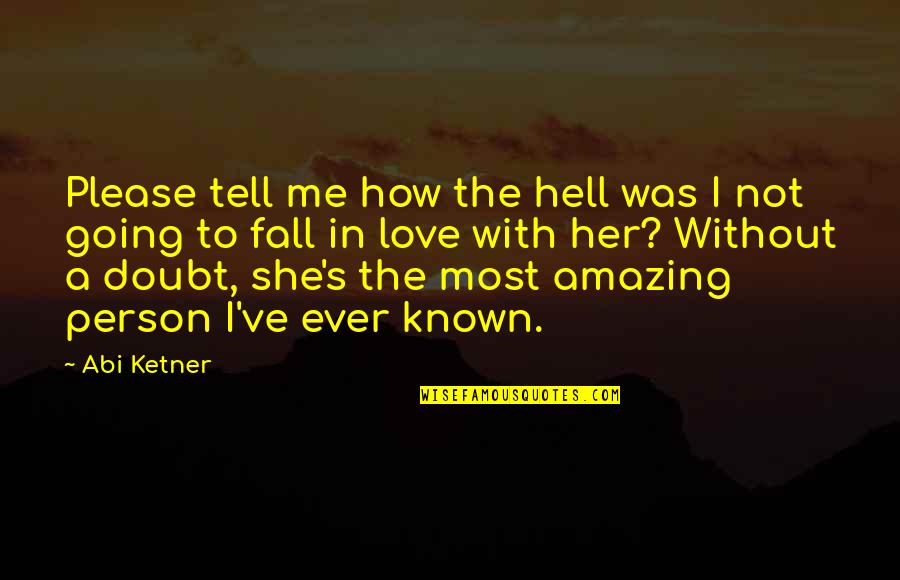 You Are So Amazing Person Quotes By Abi Ketner: Please tell me how the hell was I You Are So Amazing Person Quotes By Abi Ketner: Please tell me how the hell was I