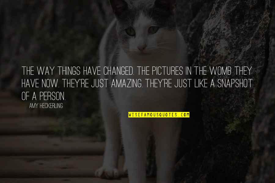 You Are So Amazing Person Quotes By Amy Heckerling: The way things have changed. The pictures in You Are So Amazing Person Quotes By Amy Heckerling: The way things have changed. The pictures in