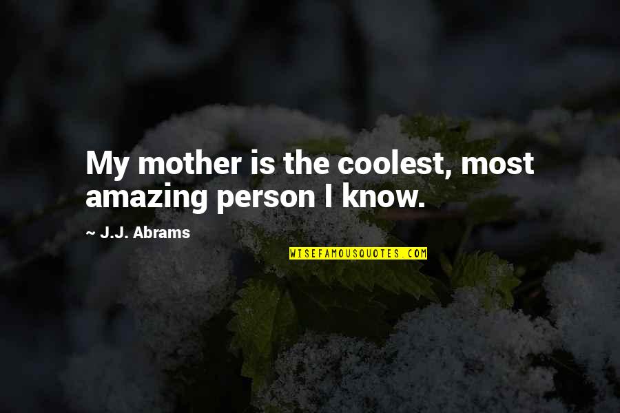 You Are So Amazing Person Quotes By J.J. Abrams: My mother is the coolest, most amazing person You Are So Amazing Person Quotes By J.J. Abrams: My mother is the coolest, most amazing person