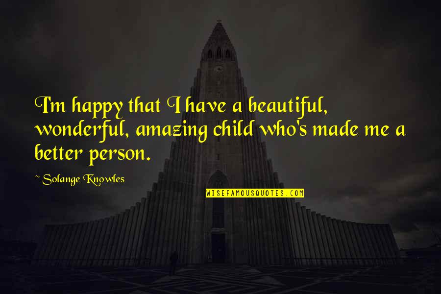 You Are So Amazing Person Quotes By Solange Knowles: I'm happy that I have a beautiful, wonderful, You Are So Amazing Person Quotes By Solange Knowles: I'm happy that I have a beautiful, wonderful,