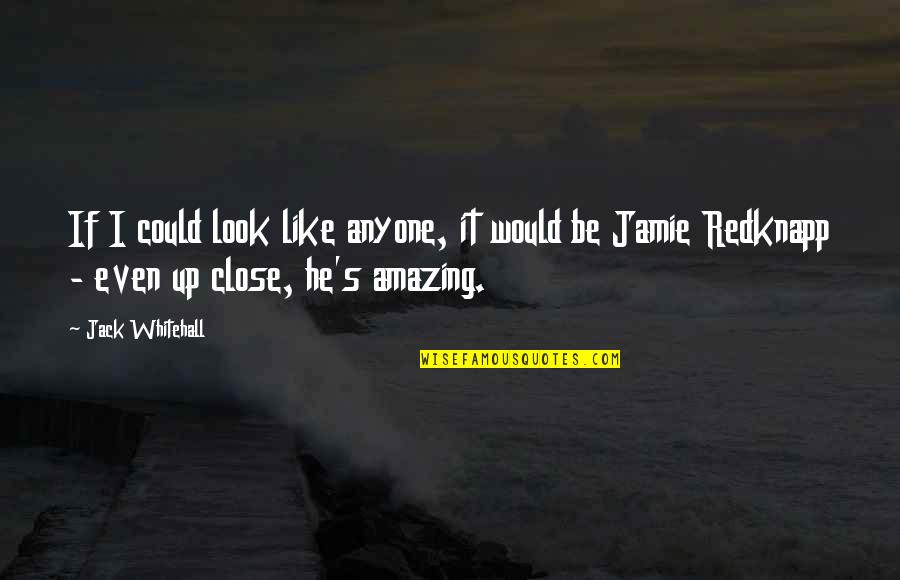 You Are So Amazing Quotes By Jack Whitehall: If I could look like anyone, it would