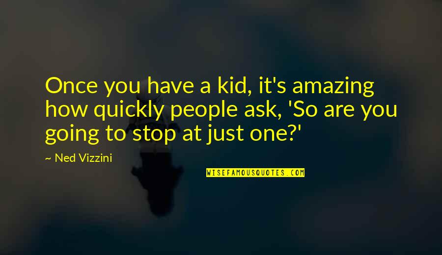 You Are So Amazing Quotes By Ned Vizzini: Once you have a kid, it's amazing how