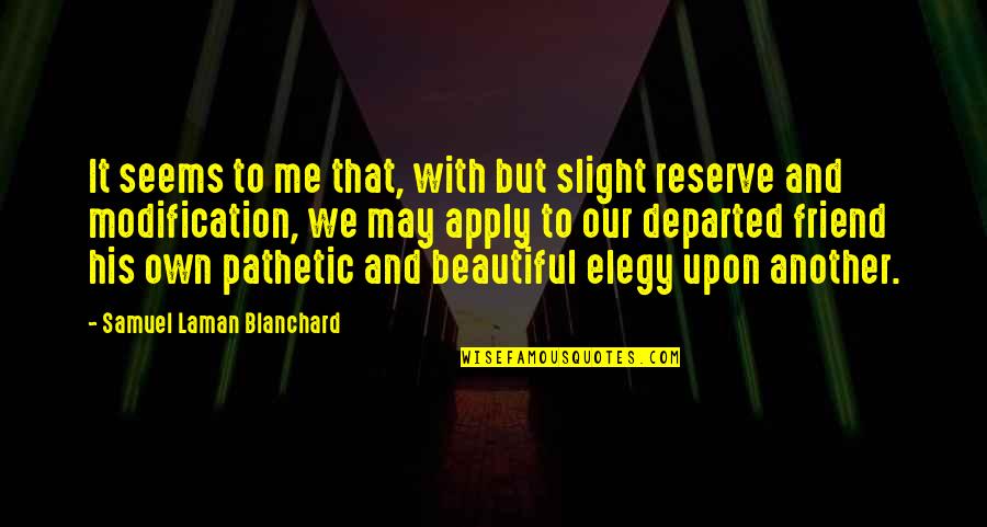 You Are So Beautiful My Friend Quotes By Samuel Laman Blanchard: It seems to me that, with but slight You Are So Beautiful My Friend Quotes By Samuel Laman Blanchard: It seems to me that, with but slight