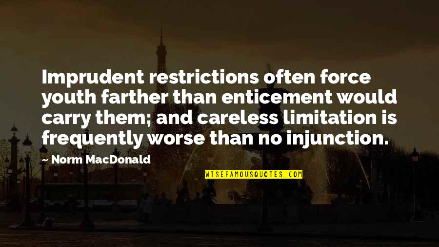 You Are So Careless Quotes By Norm MacDonald: Imprudent restrictions often force youth farther than enticement You Are So Careless Quotes By Norm MacDonald: Imprudent restrictions often force youth farther than enticement