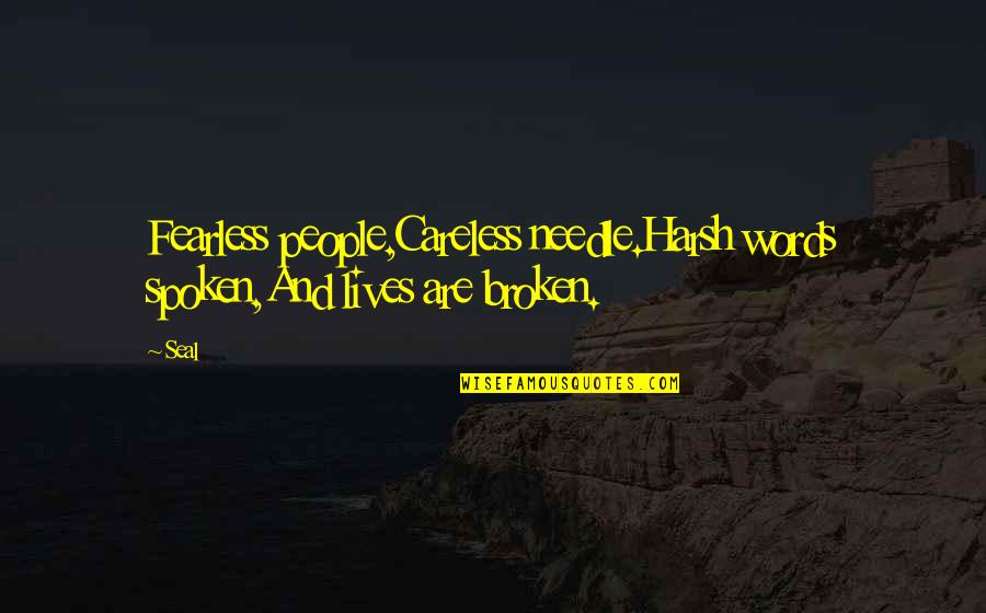 You Are So Careless Quotes By Seal: Fearless people,Careless needle.Harsh words spoken,And lives are broken.