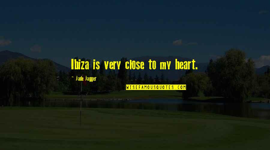 You Are So Close To My Heart Quotes By Jade Jagger: Ibiza is very close to my heart.