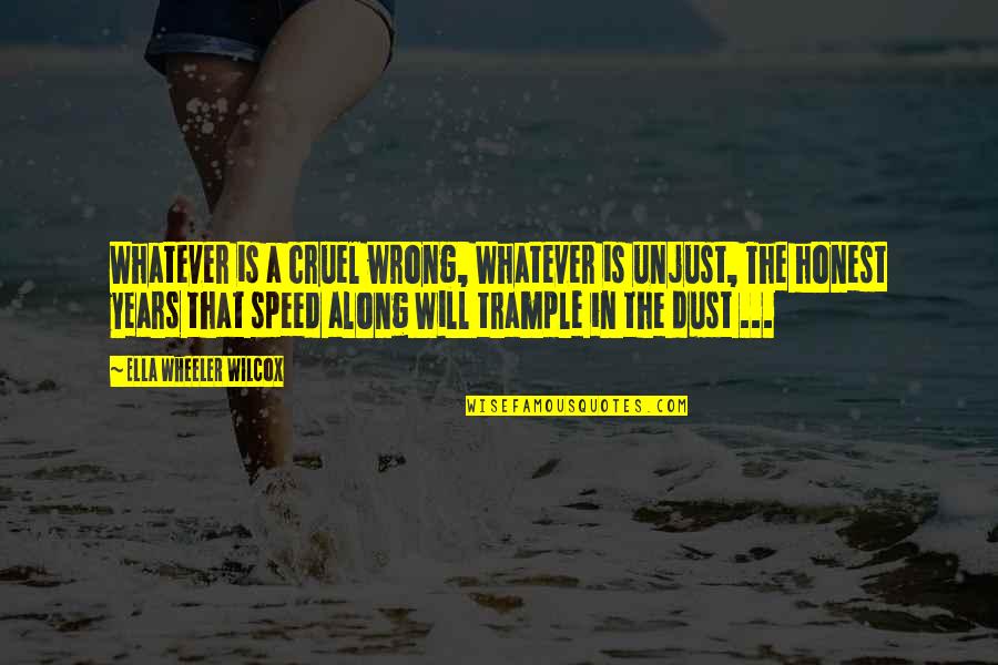 You Are So Cruel Quotes By Ella Wheeler Wilcox: Whatever is a cruel wrong, Whatever is unjust,