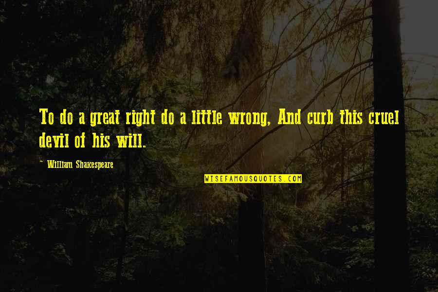 You Are So Cruel Quotes By William Shakespeare: To do a great right do a little