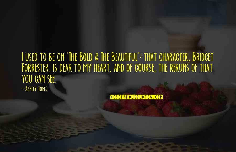 You Are So Dear To My Heart Quotes By Ashley Jones: I used to be on 'The Bold & You Are So Dear To My Heart Quotes By Ashley Jones: I used to be on 'The Bold &