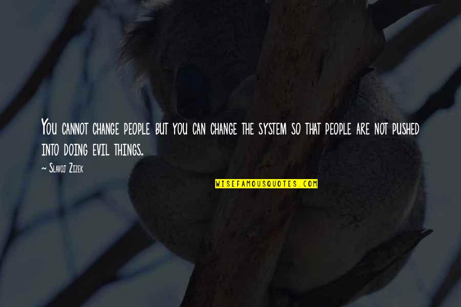 You Are So Evil Quotes By Slavoj Zizek: You cannot change people but you can change