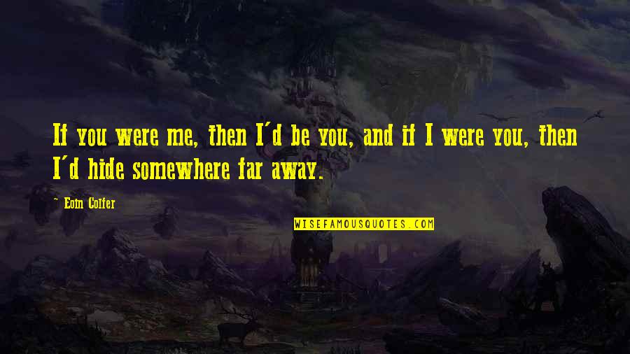 You Are So Far Away From Me Quotes By Eoin Colfer: If you were me, then I'd be you,