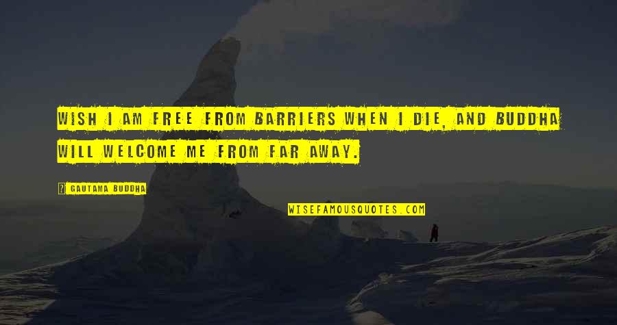 You Are So Far Away From Me Quotes By Gautama Buddha: Wish I am free from barriers when I