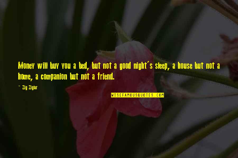 You Are So Good In Bed Quotes By Zig Ziglar: Money will buy you a bed, but not You Are So Good In Bed Quotes By Zig Ziglar: Money will buy you a bed, but not