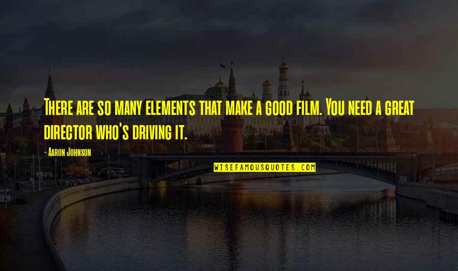 You Are So Good Quotes By Aaron Johnson: There are so many elements that make a