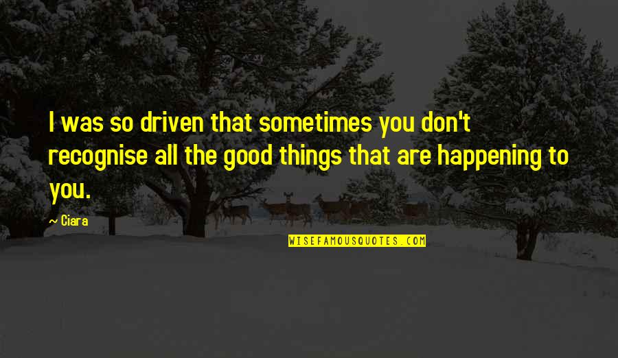 You Are So Good Quotes By Ciara: I was so driven that sometimes you don't You Are So Good Quotes By Ciara: I was so driven that sometimes you don't