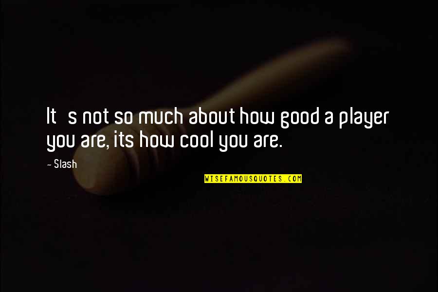 You Are So Good Quotes By Slash: It's not so much about how good a