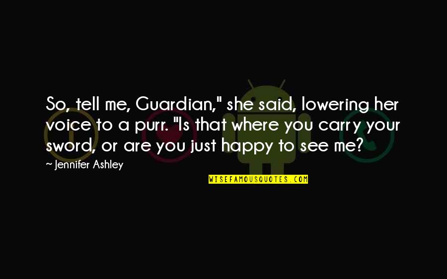 You Are So Happy Quotes By Jennifer Ashley: So, tell me, Guardian," she said, lowering her