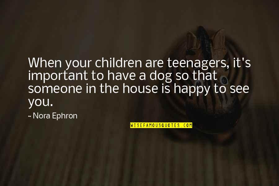 You Are So Happy Quotes By Nora Ephron: When your children are teenagers, it's important to