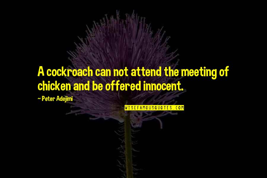 You Are So Innocent Quotes By Peter Adejimi: A cockroach can not attend the meeting of