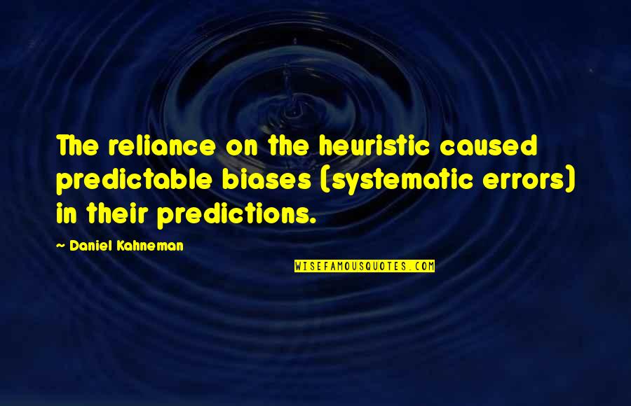 You Are So Predictable Quotes By Daniel Kahneman: The reliance on the heuristic caused predictable biases You Are So Predictable Quotes By Daniel Kahneman: The reliance on the heuristic caused predictable biases