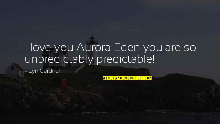 You Are So Predictable Quotes By Lyn Gardner: I love you Aurora Eden you are so