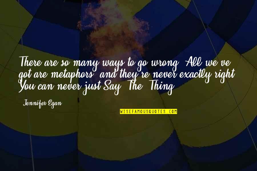 You Are So Right Quotes By Jennifer Egan: There are so many ways to go wrong.