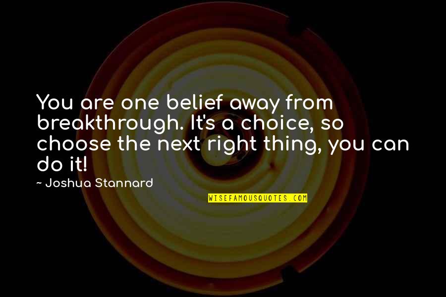 You Are So Right Quotes By Joshua Stannard: You are one belief away from breakthrough. It's