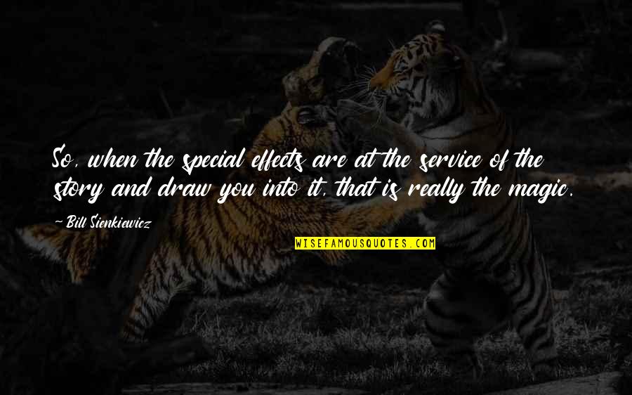 You Are So Special Quotes By Bill Sienkiewicz: So, when the special effects are at the You Are So Special Quotes By Bill Sienkiewicz: So, when the special effects are at the