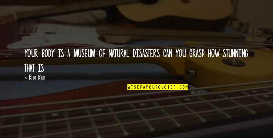 You Are So Stunning Quotes By Rupi Kaur: your body is a museum of natural disasters