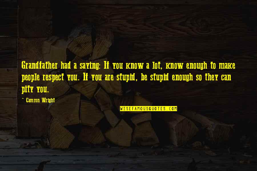 You Are So Stupid Quotes By Camron Wright: Grandfather had a saying: If you know a