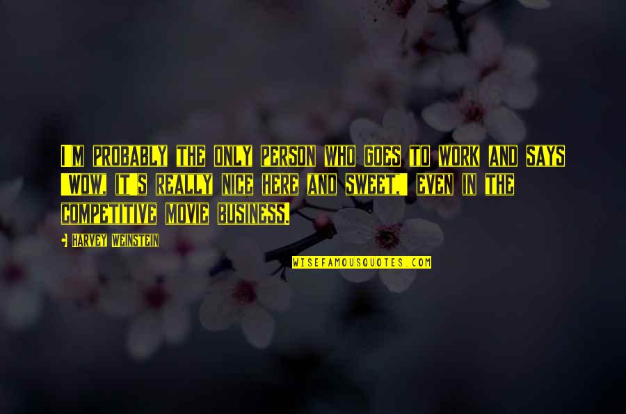 You Are So Sweet Quotes By Harvey Weinstein: I'm probably the only person who goes to