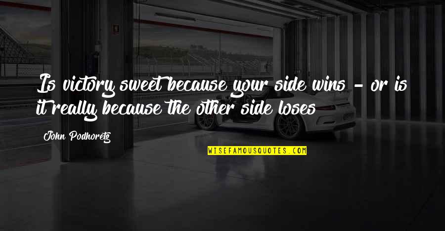 You Are So Sweet Quotes By John Podhoretz: Is victory sweet because your side wins -