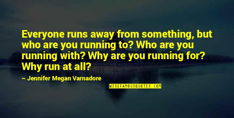 You Are Something Quotes By Jennifer Megan Varnadore: Everyone runs away from something, but who are