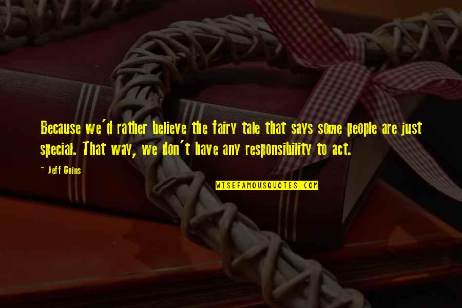 You Are Special Because Quotes By Jeff Goins: Because we'd rather believe the fairy tale that You Are Special Because Quotes By Jeff Goins: Because we'd rather believe the fairy tale that