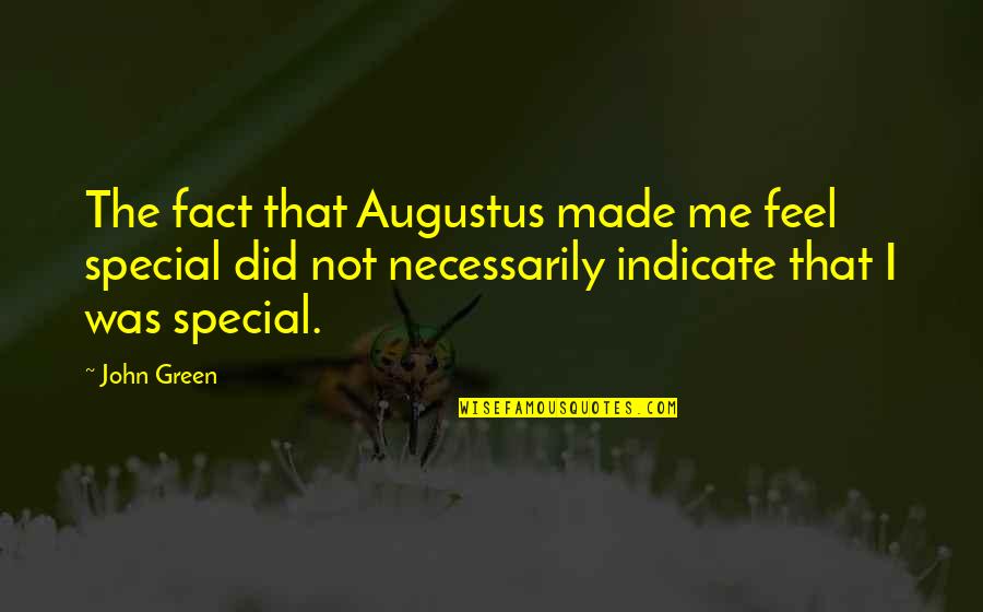 You Are Special For Me Quotes By John Green: The fact that Augustus made me feel special You Are Special For Me Quotes By John Green: The fact that Augustus made me feel special
