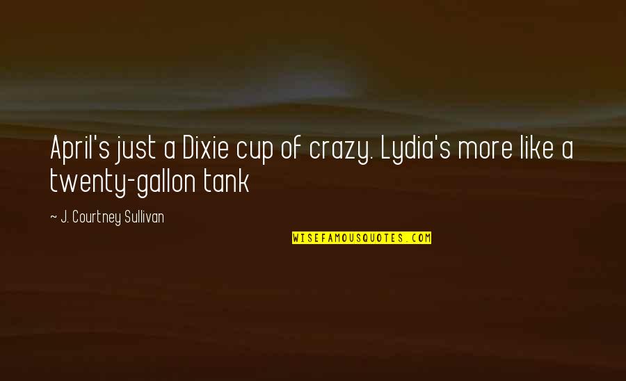You Are Special Funny Quotes By J. Courtney Sullivan: April's just a Dixie cup of crazy. Lydia's You Are Special Funny Quotes By J. Courtney Sullivan: April's just a Dixie cup of crazy. Lydia's