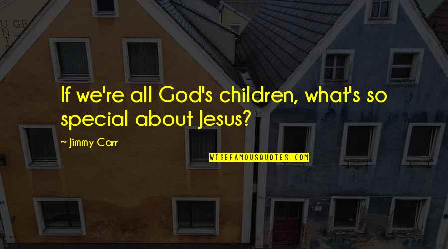 You Are Special Funny Quotes By Jimmy Carr: If we're all God's children, what's so special