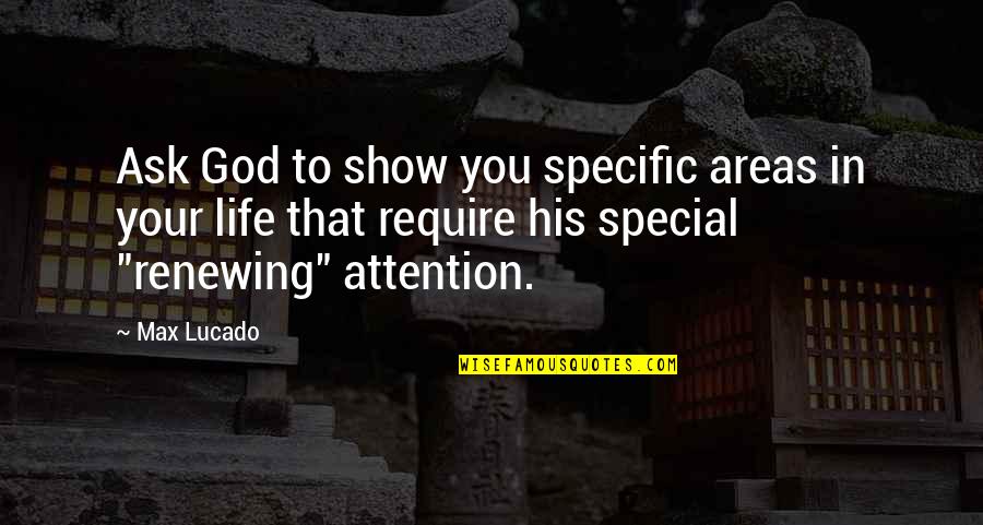 You Are Special In My Life Quotes By Max Lucado: Ask God to show you specific areas in