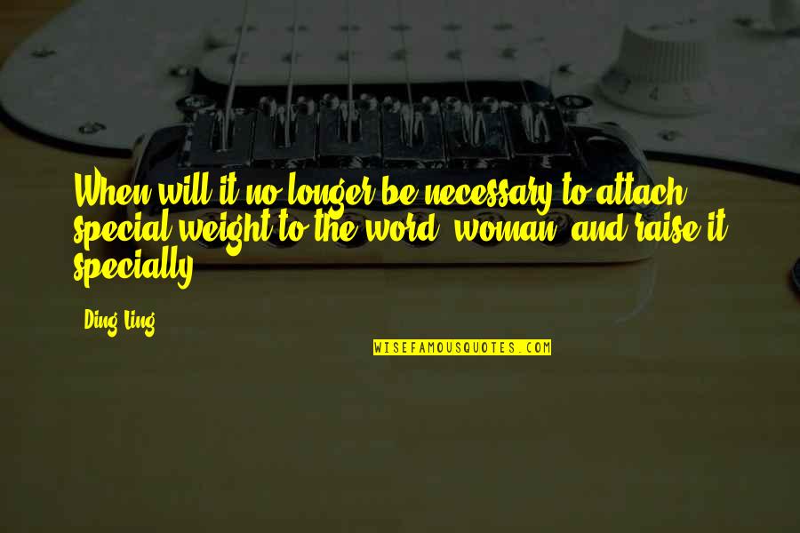You Are Special Woman Quotes By Ding Ling: When will it no longer be necessary to You Are Special Woman Quotes By Ding Ling: When will it no longer be necessary to