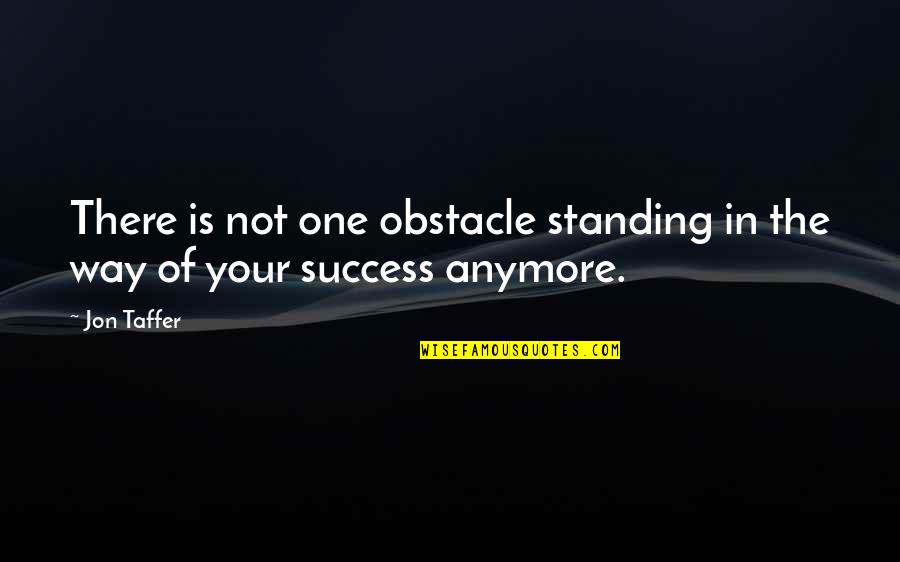 You Are Standing In Your Own Way Quotes By Jon Taffer: There is not one obstacle standing in the