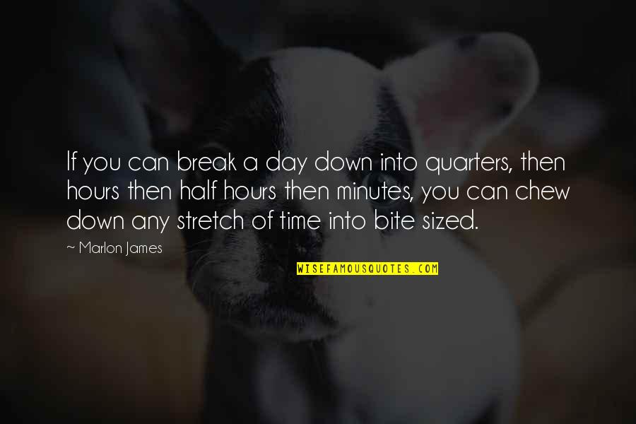 You Are Stardust Quote Quotes By Marlon James: If you can break a day down into You Are Stardust Quote Quotes By Marlon James: If you can break a day down into
