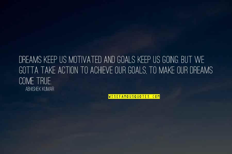 You Are Stardust Quotes By Abhishek Kumar: Dreams keep us motivated and goals keep us You Are Stardust Quotes By Abhishek Kumar: Dreams keep us motivated and goals keep us