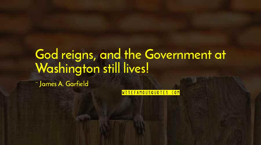 You Are Still God Quotes By James A. Garfield: God reigns, and the Government at Washington still