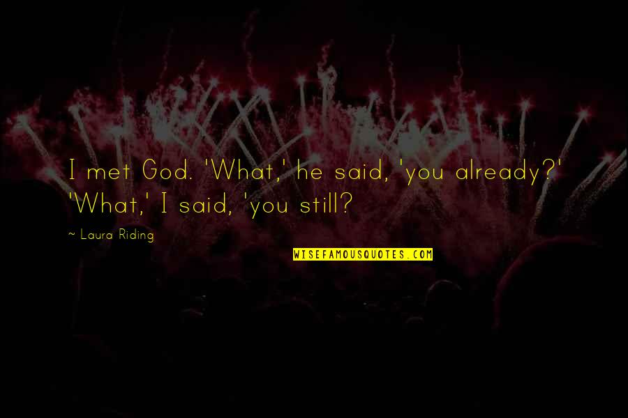 You Are Still God Quotes By Laura Riding: I met God. 'What,' he said, 'you already?'