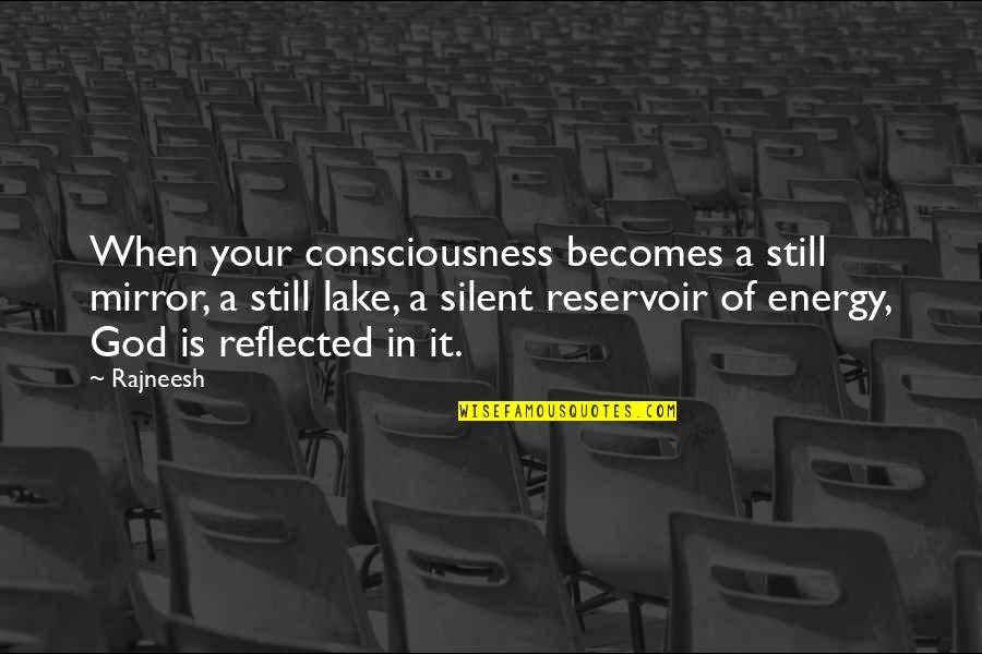 You Are Still God Quotes By Rajneesh: When your consciousness becomes a still mirror, a